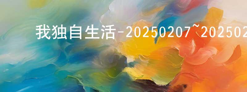 陈道金的动漫综艺大全,我独自生活-20250207~20250228迅雷下载_电影天堂